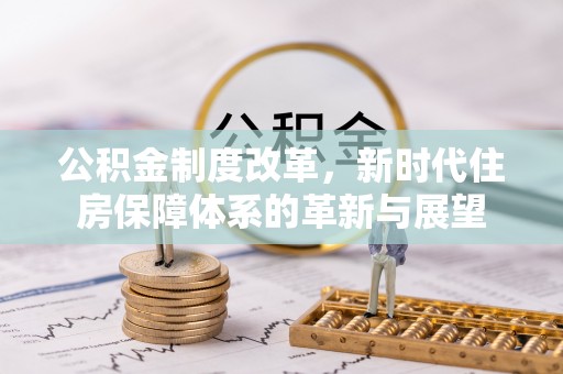 梧栖公积金制度改革，新时代住房保障体系的革新与展望