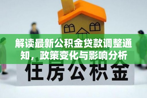 梧栖解读最新公积金贷款调整通知，政策变化与影响分析
