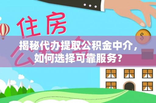 梧栖揭秘代办提取公积金中介，如何选择可靠服务？