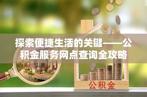 梧栖探索便捷生活的关键——公积金服务网点查询全攻略