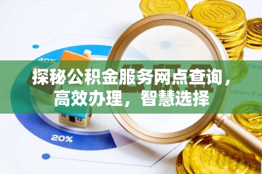 梧栖探秘公积金服务网点查询，高效办理，智慧选择