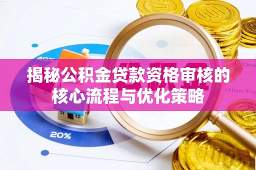 梧栖揭秘公积金贷款资格审核的核心流程与优化策略