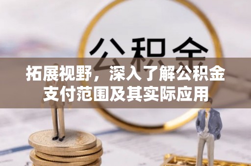 梧栖拓展视野，深入了解公积金支付范围及其实际应用