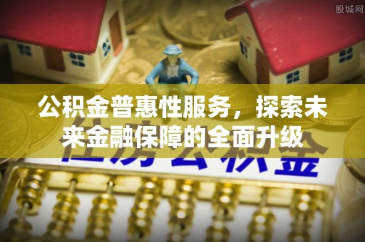 梧栖公积金普惠性服务，探索未来金融保障的全面升级
