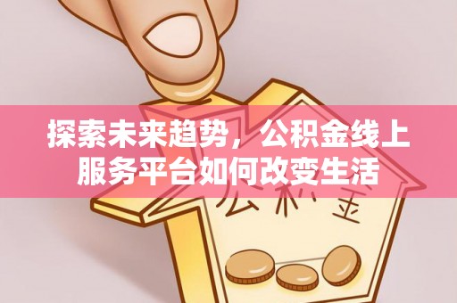 梧栖探索未来趋势，公积金线上服务平台如何改变生活