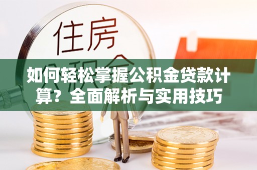 梧栖如何轻松掌握公积金贷款计算？全面解析与实用技巧