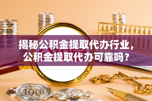 梧栖揭秘公积金提取代办行业，公积金提取代办可靠吗？