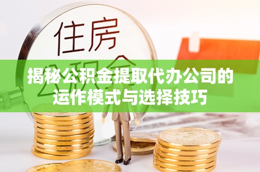 梧栖揭秘公积金提取代办公司的运作模式与选择技巧