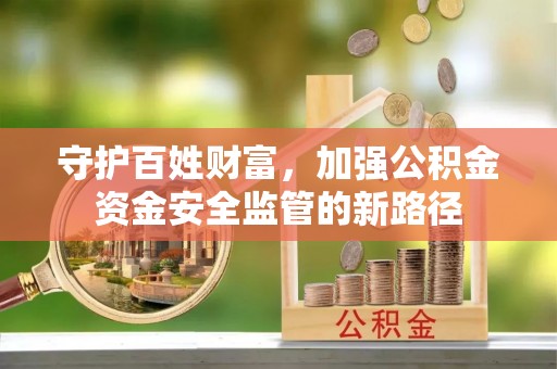 梧栖守护百姓财富，加强公积金资金安全监管的新路径