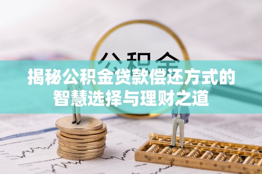 梧栖揭秘公积金贷款偿还方式的智慧选择与理财之道