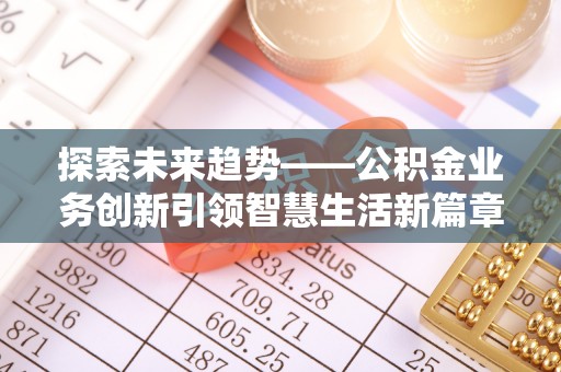 梧栖探索未来趋势——公积金业务创新引领智慧生活新篇章