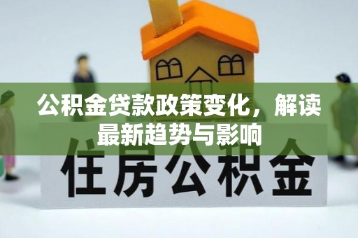 梧栖公积金贷款政策变化，解读最新趋势与影响