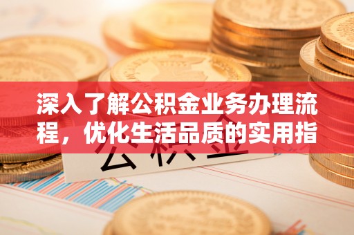 梧栖深入了解公积金业务办理流程，优化生活品质的实用指南