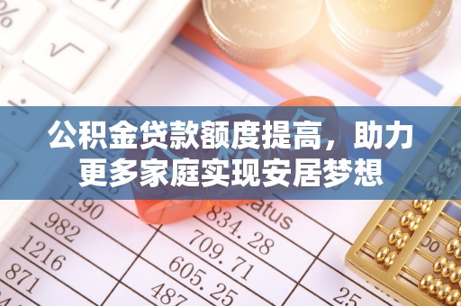 梧栖公积金贷款额度提高，助力更多家庭实现安居梦想