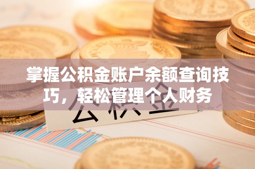 梧栖掌握公积金账户余额查询技巧，轻松管理个人财务