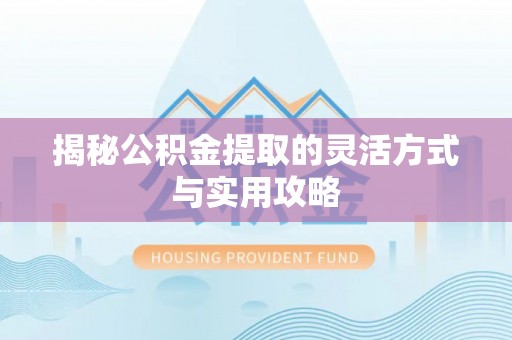 梧栖揭秘公积金提取的灵活方式与实用攻略