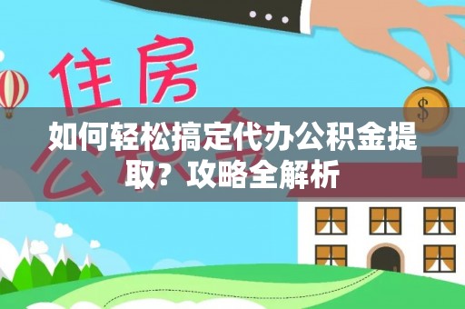 梧栖如何轻松搞定代办公积金提取？攻略全解析