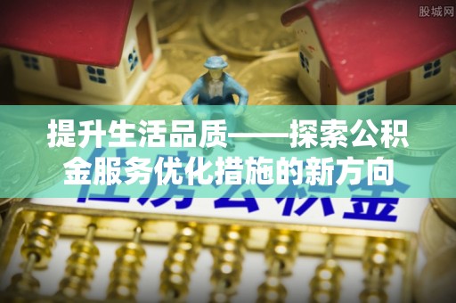 梧栖提升生活品质——探索公积金服务优化措施的新方向