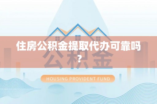 梧栖住房公积金提取代办可靠吗？