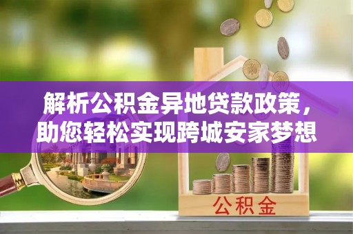 梧栖解析公积金异地贷款政策，助您轻松实现跨城安家梦想