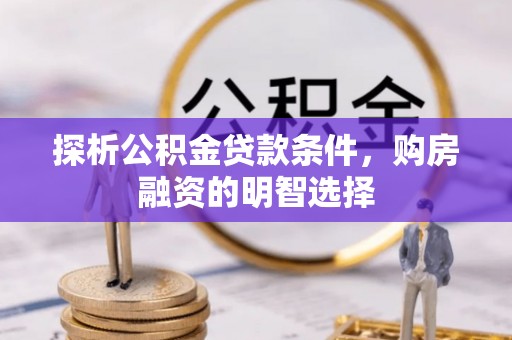 梧栖探析公积金贷款条件，购房融资的明智选择