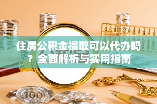 梧栖住房公积金提取可以代办吗？全面解析与实用指南