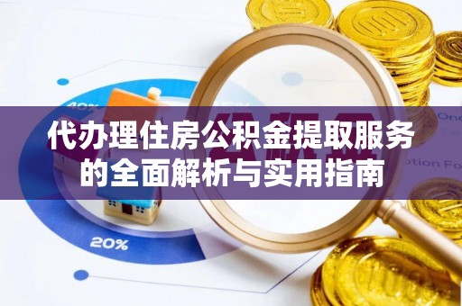 梧栖代办理住房公积金提取服务的全面解析与实用指南