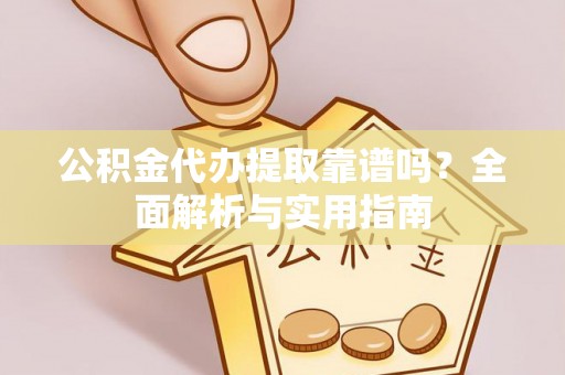 梧栖公积金代办提取靠谱吗？全面解析与实用指南