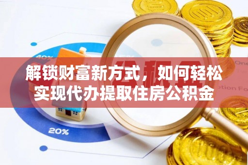 梧栖解锁财富新方式，如何轻松实现代办提取住房公积金