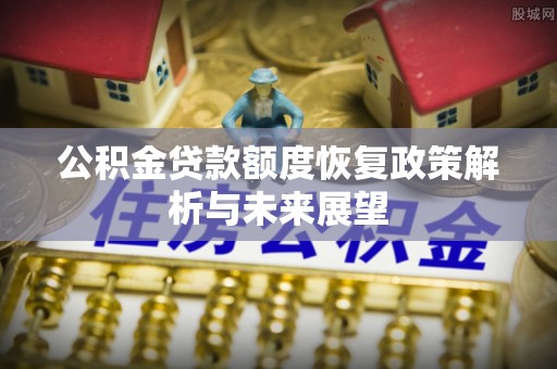 梧栖公积金贷款额度恢复政策解析与未来展望