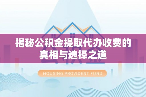梧栖揭秘公积金提取代办收费的真相与选择之道