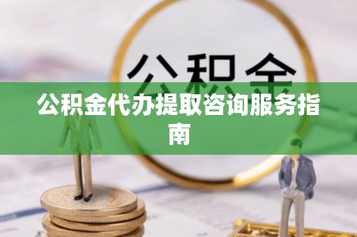 梧栖公积金代办提取咨询服务指南