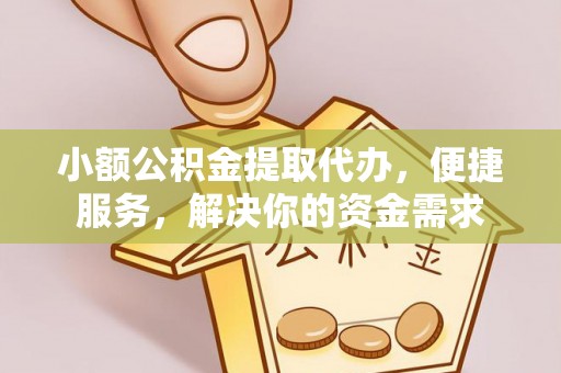 梧栖小额公积金提取代办，便捷服务，解决你的资金需求