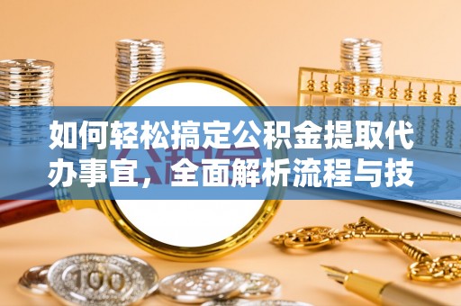 梧栖如何轻松搞定公积金提取代办事宜，全面解析流程与技巧