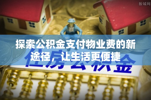 梧栖探索公积金支付物业费的新途径，让生活更便捷
