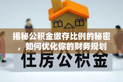 梧栖揭秘公积金缴存比例的秘密，如何优化你的财务规划