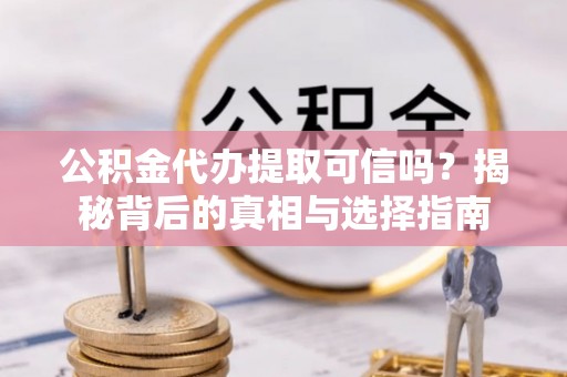 梧栖公积金代办提取可信吗？揭秘背后的真相与选择指南