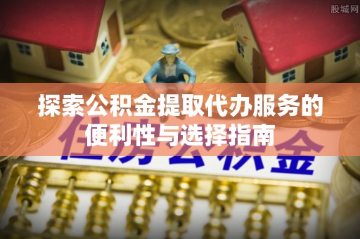 梧栖探索公积金提取代办服务的便利性与选择指南