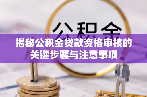 梧栖揭秘公积金贷款资格审核的关键步骤与注意事项