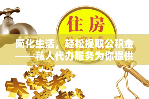 梧栖简化生活，轻松提取公积金——私人代办服务为你提供便利