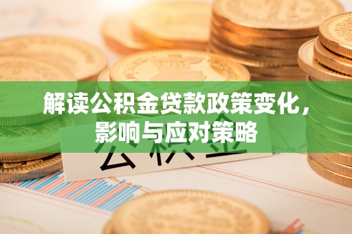 梧栖解读公积金贷款政策变化，影响与应对策略