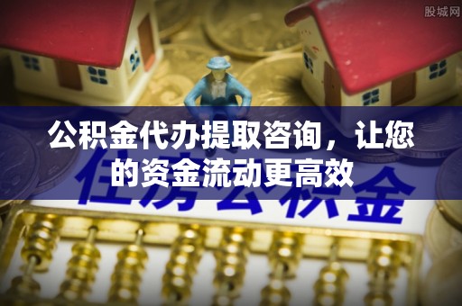 梧栖公积金代办提取咨询，让您的资金流动更高效