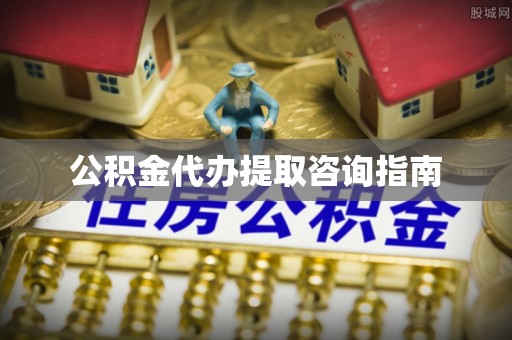 梧栖公积金代办提取咨询指南