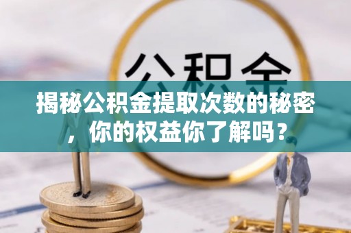 梧栖揭秘公积金提取次数的秘密，你的权益你了解吗？