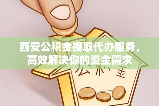 梧栖西安公积金提取代办服务，高效解决你的资金需求