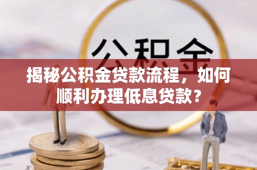 梧栖揭秘公积金贷款流程，如何顺利办理低息贷款？