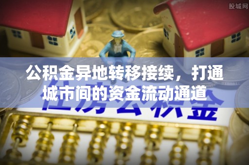 梧栖公积金异地转移接续，打通城市间的资金流动通道