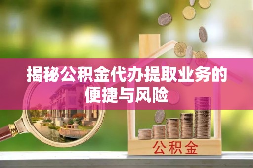 梧栖揭秘公积金代办提取业务的便捷与风险