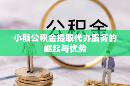 梧栖小额公积金提取代办服务的崛起与优势