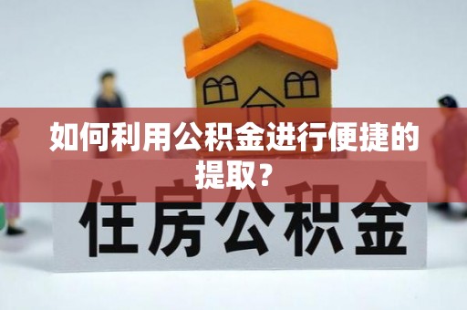 梧栖如何利用公积金进行便捷的提取？